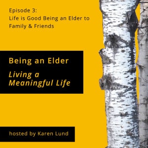 Episode 3: Life is Good Being an Elder to Family & Friends