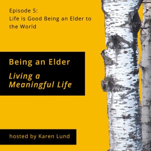 Episode 5: Life is Good Being an Elder to the World